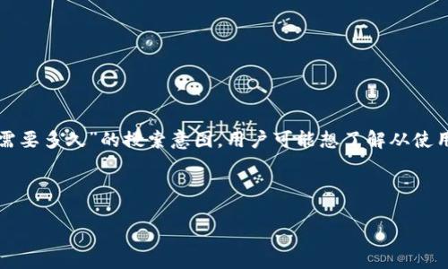 思考和关键词

在当今数字化的时代，越来越多的人开始接触新的金融工具，比如数字钱包和区块链技术。关于“从钱包到区块链需要多久”的搜索意图，用户可能想了解从使用传统钱包到全面运用区块链的过渡过程，包括所需的时间、步骤和注意事项。以下是我为此主题思考的及关键词。

roles 该内容虽然不至于3000字，但将尽力提供全面的信息/roles

从传统钱包到区块链的转型：您需要了解的时间和步骤