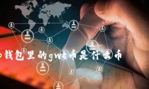 

    tp钱包里的gwc币是什么币


    揭秘TP钱包中的GWC币：它究竟是什么?
