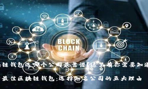 区块链钱包选哪个公司最靠谱？这里有你需要知道的！

探索最佳区块链钱包：选择知名公司的五大理由