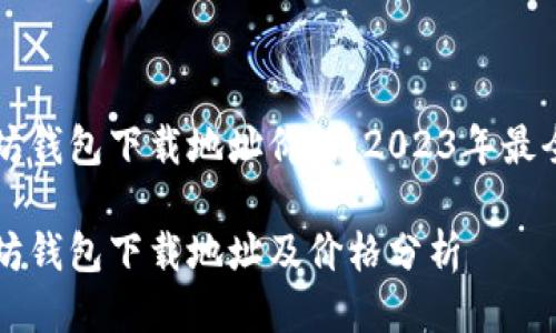 以太坊钱包下载地址价格：2023年最全指南

以太坊钱包下载地址及价格分析