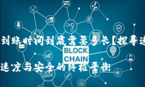 在TP钱包中，您的到账时间到底需要多长？探寻速度与安全的平衡

TP钱包到账时间：速度与安全的终极平衡