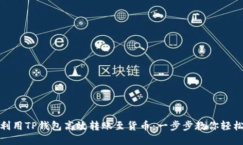 如何利用TP钱包高效转账至货币：一步步教你轻松实现