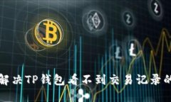 如何解决TP钱包看不到交易