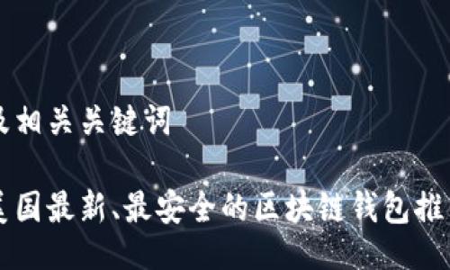 及相关关键词

美国最新、最安全的区块链钱包推荐