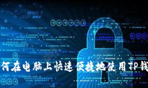 如何在电脑上快速便捷地使用TP钱包