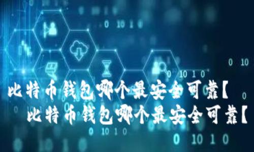 比特币钱包哪个最安全可靠？
  比特币钱包哪个最安全可靠？