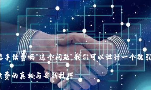 思考一个且的  
针对“tp钱包闪兑需要手续费吗”这个问题，我们可以设计一个既引人注目又符合的优质

tp钱包闪兑详解：手续费的真相与省钱技巧