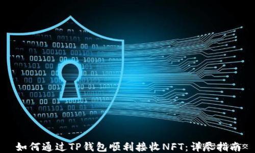 
如何通过TP钱包顺利接收NFT：详尽指南