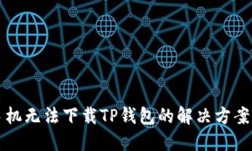 华为手机无法下载TP钱包的解决方案与技巧