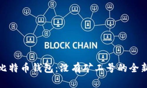 探索比特币钱包：没有矿工号的全新选择