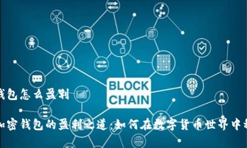 tp加密钱包怎么盈利

揭秘tp加密钱包的盈利之道：如何在数字货币世界中稳步增长