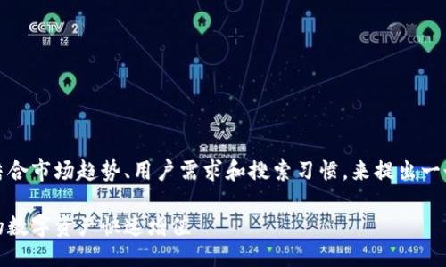 思考一个且的

在探索TP钱包的变现群体时，我们需要结合市场趋势、用户需求和搜索习惯，来提出一个引人注目的。以下是我为此主题构思的

如何轻松获取TP钱包的变现秘密，让你的数字资产快速增值