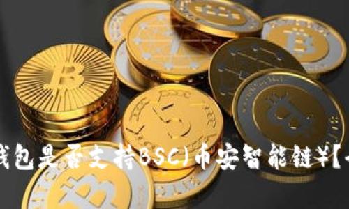 以太坊钱包是否支持BSC（币安智能链）？全面解析