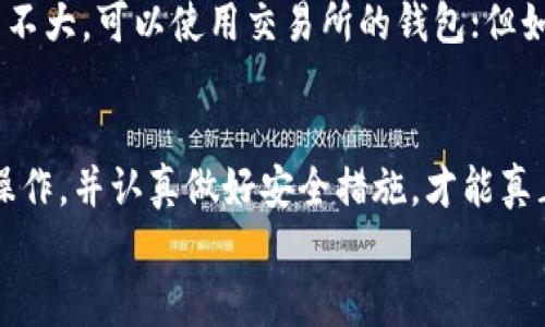 tiaoti如何安全地将比特币存放在钱包中？/tiaoti  
比特币, 钱包, 加密货币, 安全存储/guanjianci  

引言：比特币的魅力与挑战
比特币，这个虚拟货币的代表，近年来引起了全球的广泛关注和讨论。这种数字资产不仅在金融投资领域充分展现了其魅力，而且还推动了区块链技术的快速发展。然而，随着比特币价值的日益攀升，如何安全地存储这一资产变得尤为重要。在这一篇文章中，我们将深入探讨将比特币存放在钱包中的安全方法与最佳实践，让每位投资者都能安枕无忧。

什么是比特币钱包？
首先，我们需要理解比特币钱包是什么。比特币钱包就像你现实生活中的口袋或钱包，只不过它是数字的。它的主要功能是存放和管理你的比特币。比特币钱包有不同的类型，包括热钱包和冷钱包。
热钱包是指在线钱包，用户可以方便地通过互联网存取比特币，而冷钱包则是在离线的状态下存储，这意味着它更不容易受到网络攻击的威胁。根据你的需求和安全考虑，选择合适类型的钱包将是第一步。

选择钱包的注意事项
选择一个合适的钱包，确实不是一件简单的事。市面上有许多选项可供选择。以下是几个在选择比特币钱包时需要特别注意的因素：
ul
    li安全性：钱包的安全性是你首先需要考虑的因素。寻找那些持有良好声誉和安全认证的钱包。/li
    li易用性：钱包的用户界面是否友好也是重要的，尤其是对比特币新手来说，操作简单的界面能让你更快速上手。/li
    li支持的币种：如果你计划投资其他加密货币，确保所选择的钱包支持你感兴趣的币种。/li
    li客户支持：选择那些提供良好客户服务的钱包，以便在遇到问题时能快速得到帮助。/li
/ul

如何将比特币存入钱包？
将比特币存入钱包的过程其实很简单，但要确保每一步都小心谨慎。以下是通常情况下的步骤：
ol
    li下载并安装钱包：根据你选择的钱包类型，下载相应的应用程序并安装到你的设备上。注意，只从官方渠道下载，以避免下载到含有恶意软件的程序。/li
    li创建钱包：在应用程序中，按照指引创建你的比特币钱包。这个过程通常会要求你设置一个强密码，并生成一个备份短语——务必妥善保存这个短语，它是你找回钱包的唯一途径。/li
    li获取接收地址：每个钱包都有一个独特的比特币接收地址。在你的钱包中找到这个地址，并复制它。接收地址通常是一串由数字和字母组成的长链。/li
    li从交易所提取比特币：在你购买比特币后，前往你所用的交易所，找到提取或转账选项，粘贴之前复制的接收地址，并确认转账。/li
    li确认转账：根据区块链的运行机制，转账可能需要一些时间。一旦得到确认，你在钱包中的比特币就安全了。/li
/ol

如何保证比特币的安全性？
将比特币安全存放不仅仅是将其存入一个钱包那么简单。为保证你的资产安全，以下是一些实用的建议：
ul
    li定期备份钱包：定期备份你的钱包非常重要，这样即使你的设备损坏，也能恢复你的资产。使用强密码保护你的备份文件。/li
    li启用双重认证：为你的钱包启用双重认证，可以增加额外的安全防护层。即使有人得到了你的密码，没有手机上的验证码也无法登录。/li
    li保持软件更新：保持钱包软件及操作系统的更新，修补潜在的安全漏洞也是关键的一步。/li
    li使用冷钱包存储大额比特币：如果你的比特币存储量很大，考虑将大部分资产转移到冷钱包中，这样几乎不会受到网络黑客的攻击。/li
    li警惕网络钓鱼与恶意软件：避免随意点击链接，确保在正规的渠道进行操作，提防网络钓鱼攻击。/li
/ul

常见问题解答
h41. 如果丢失了钱包的密码或备份短语，能否找回我的比特币？/h4
遗憾的是，一旦你丢失了钱包的密码或备份短语，通常是很难找回你的比特币的。这就是为什么安全存储这些重要信息至关重要。建议将备份短语写下来，妥善保管在安全的地方，避免泄露。

h42. 使用交易所的钱包安全吗？/h4
使用交易所提供的钱包（热钱包）相对来说，便捷性更高，但安全风险也更大。交易所面临的网络攻击风险比普通用户的设备大得多。所以，如果你的比特币数量不大，可以使用交易所的钱包；但如果你拥有相对较大的资产，最好转入个人钱包（冷钱包）进行存储。

总结
比特币作为一种新兴的数字资产，不仅吸引了大量投资者，也伴随着安全风险。因此，学习如何安全存储比特币变得尤为重要。选择一个合适的钱包，谨慎进行操作，并认真做好安全措施，才能真正享受比特币带来的财富与便利。
在这个不断发展的数字时代，保持对加密货币的学习和理解，将有助于你把握住这一历史性机遇。希望大家都能将自己的比特币安全存放，助力财富的增值！