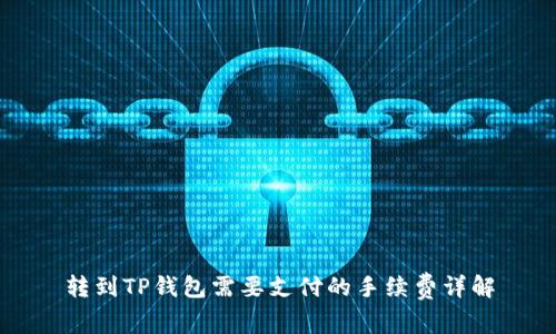 转到TP钱包需要支付的手续费详解