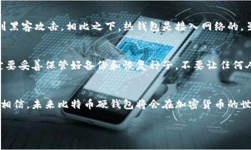 关于比特币硬钱包的出现时间与发展历程

引言
在数字货币迅速发展的今天，比特币作为最具知名度的虚拟货币之一，吸引了无数人的关注。伴随着比特币的流行，加密货币的存储安全问题也越来越引起人们的重视。为了保护自己的资产，不少投资者开始寻找更加安全的存储方式，而比特币硬钱包应运而生。于是，许多人不禁要问：比特币硬钱包最早是什么时候出现的？它的发展历程又是怎样的？本文将为你一一解答。

比特币的诞生与发展背景
为了更好地理解比特币硬钱包的出现，我们首先需要回顾比特币本身的历史。比特币的创始人中本聪在2008年发布了一篇论文，提出了一种基于区块链技术的去中心化数字货币，随后在2009年，比特币正式上线。最初，比特币的价格极其低廉，甚至有人在2009年用一台电脑挖矿，获得的比特币几乎是免费的。

虽然比特币在初期并未受到太多关注，但随着时间的推移，越来越多的人认识到其潜在价值。到2011年，许多交易所开始出现，用户能够开始进行比特币的买卖，价格逐渐上升，甚至在2013年达到了1200美元的峰值。在这一过程中，用户对比特币存储的安全性需求也不断增强。

比特币硬钱包的概念和早期实现
与比特币的兴起相伴随的是对其存储方式的逐渐发展。早期的比特币用户主要使用“热钱包”，即通过网络连接来存储比特币。这种方式虽然方便，却极其脆弱，容易受到黑客攻击和其他安全威胁。

随着比特币的价值稳定上升，许多用户开始意识到，仅依靠热钱包来存储比特币是极其不安全的。因此，硬钱包——一种存储比特币离线的方式，在2013年左右首次进入市场。硬钱包的主要功能是将用户的私钥保存在离线设备中，这样即使网络受到攻击，用户的资产也能得到保障。

最初的比特币硬钱包由一些极具前瞻性的团队开发出来，比如 Trezor 和 Ledger。2014年，Trezor发布了其第一款硬件钱包，这也标志着比特币硬钱包的快速发展起步。同年，另一个硬钱包品牌Ledger也开始推出其产品，并迅速成为行业内的领导者之一。

硬钱包的种类与特性
比特币硬钱包主要分为两类：冷钱包和热钱包。冷钱包是完全离线的设备，用户在进行交易的时候需要连接网络进行操作，而热钱包则是在在线状态下进行操作。

硬钱包的优势在于其相对于热钱包的安全性。由于用户的私钥不存储在网上，黑客无法轻易获取。同时，许多硬钱包还支持多重签名和加密等安全措施，使得盗取比特币变得更加困难。

此外，硬钱包一般都提供用户友好的界面，使得即使是没有技术背景的用户也能轻松上手。再加上越来越多的硬钱包支持多种加密货币，使得用户能够在一个平台上管理多种投资。

硬钱包的市场现状与未来趋势
截至目前，硬钱包已经在全球范围内赢得了广泛的认可与使用。根据市场调研数据，硬钱包的销量逐年攀升，越来越多的投资者意识到数字资产的存储安全的重要性。

与此同时，出于对安全性的考虑，许多大型机构和企业也开始采用硬钱包来保护其数字资产。这不仅推动了硬钱包市场的进一步发展，也促使众多企业不断创新，推出更具竞争力的产品。

总结
比特币硬钱包自2013年首次问世以来，经过了几年的快速发展，已经成为加密货币领域中不可或缺的安全工具。随着比特币及其他数字货币的日益流行，硬钱包在未来的作用只会更加重要。因此，对于每一个热爱数字货币的投资者而言，选择一款合适的硬钱包，不仅能够有效保护资产，更是投资成功的重要保障。

相关问题
1. 硬钱包和热钱包的主要区别是什么？
硬钱包和热钱包的主要区别在于它们的连接方式与安全性。硬钱包是一种将私钥存储在离线设备中的钱包，因此在未连接网络的情况下，私钥非常安全，不容易受到黑客攻击。相比之下，热钱包是接入网络的，虽然使用方便，随时可以进行交易，但在网络环境中更容易受到攻击。

2. 开始使用硬钱包需要注意哪些事项？
在第一次使用硬钱包时，用户需要注意几个要点。首先，确保购买硬钱包时从官方渠道或授权的零售商购买，以避免购买到假冒伪劣产品。其次，首次使用的时候一定要妥善保管好备份和恢复种子，不要让任何人接触到。此外，在使用硬钱包进行交易时，建议仔细核对收款地址，防止因错误操作导致资产损失。

结尾
总的来说，比特币硬钱包不仅是数字资产安全的重要保障，也是数字货币投资者进入这个领域的基础工具。通过认识其起源、运行机制及使用注意事项，我们有理由相信，未来比特币硬钱包将会在加密货币的世界里继续发挥重要的作用。

比特币硬钱包：历史演变与安全保障