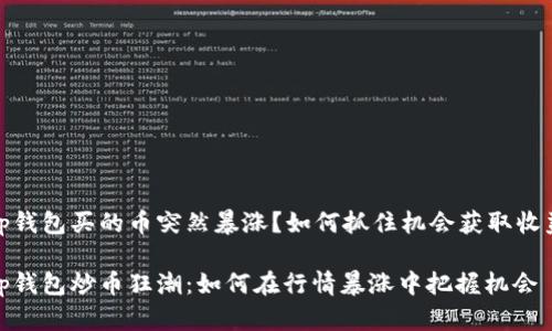 tp钱包买的币突然暴涨？如何抓住机会获取收益

tp钱包炒币狂潮：如何在行情暴涨中把握机会