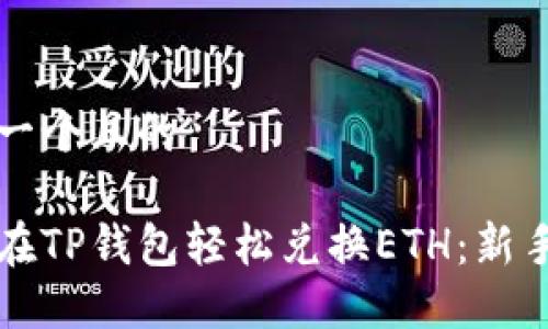 思考一个且的

如何在TP钱包轻松兑换ETH：新手指南