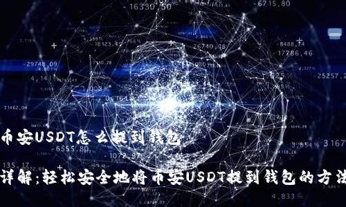币安USDT怎么提到钱包

详解：轻松安全地将币安USDT提到钱包的方法