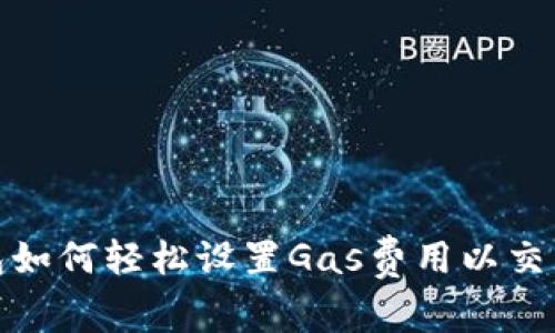 TP钱包如何轻松设置Gas费用以交易体验