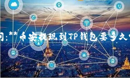 币安提现到TP钱包要多久

在这个数字货币飞速发展的时代，越来越多的人选择使用币安进行交易，同时也希望将赚来的数字资产安全地提现到TP钱包。然而，很多用户在操作过程中都会问：**币安提现到TP钱包要多久呢？**这个问题并没有一个简单的答案，因为提现时间受到多种因素的影响。接下来，我们将深入探讨这个问题，帮助大家了解提币的过程和可能遇到的各种情况。

币安提现到TP钱包的时间解析：你需要知道的一切