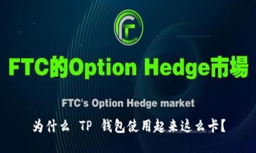 为什么 TP 钱包使用起来这么卡？