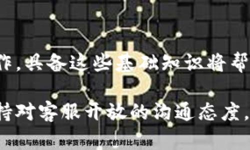   TP钱包在线客服工作时间与用户交流指南 / 
 guanjianci TP钱包, 在线客服, 工作时间, 客服支持 /guanjianci 

什么是TP钱包？
TP钱包是一款专为数字货币交易和管理设计的钱包应用。随着区块链技术的发展和数字资产的普及，越来越多的用户开始使用TP钱包来管理自己的虚拟资产。TP钱包不仅具备资金存储、转账、兑换等基本功能，还提供了多种增强安全性的措施，比如多重签名和冷储存等。

在线客服的重要性
在使用TP钱包或其他数字货币相关服务时，遇到问题是常有的事。这时候，在线客服就显得格外重要。无论是技术问题、交易纠纷，还是账户安全等问题，及时的客服支持能够帮助用户快速解决困扰，从而提高使用体验。TP钱包的在线客服团队通常会在特定的时间段提供帮助，以确保用户在需要时能够得到支持。

TP钱包在线客服的工作时间
TP钱包的在线客服一般都安排在用户最活跃的时段，以便能够即时回应。通常来说，客服的工作时间为每天的9:00 AM至9:00 PM。这意味着大部分用户在白天和晚上的高峰时段都能够获得帮助。不过，根据不同节假日和特殊情况，这个时间段可能会有所调整，因此了解最新的客服时间表是很有必要的。

如何联系TP钱包在线客服？
通常来说，用户可以通过TP钱包的官方网站或者APP直接访问在线客服窗口进行咨询。用户只需点击“联系客服”或“在线帮助”选项，就可与客服人员进行聊天。此外，很多公司还会设有FAQ（常见问题解答）页面，用户可以在这里自助解决一些简单的问题。

常见问题
在与TP钱包在线客服进行沟通之前，了解一些常见问题的答案将有助于提高沟通效率。以下是一些用户可能会遇到的常见问题和处理方法。

问题一：忘记密码如何恢复？
如果用户忘记了TP钱包的登录密码，一般情况下可以通过点击登录页面的“忘记密码”选项进行密码重置。用户需要提供一些身份验证信息，如邮箱地址和重置码等，系统会发送一封链接到用户的邮箱，用户按照指引操作就能重新设置密码。在此期间，在线客服也能提供帮助，确保用户顺利恢复访问权限。

问题二：如何转账到其他钱包？
用户在TP钱包中转账到其他钱包是一个相对简单的过程。首先，用户需要登录TP钱包，进入钱包主界面，选择“转账”功能。然后，输入接收方的钱包地址和转账金额，系统会提供确认页面，用户需要仔细检查信息，以免因输错地址而导致资金丢失。如果是在繁忙的时间，用户可以联系在线客服，确认技术操作的安全性以及了解手续费等相关信息。

客服沟通小技巧
与客服沟通时，提供清晰的信息将极大提高解决问题的效率。当向客服提出问题时，可以描述问题的具体细节，比如发生时间、操作步骤及遇到的错误信息等。如果有相关的截图或错误提示，也可以一并发送给客服，以便他们更快理解情况，从而给予有效反馈。

总结
TP钱包的在线客服在用户遇到问题时提供了重要的支持，用户了解客服工作时间及有效沟通方式，可以在需要时顺利获得帮助。无论是密码找回，还是转账操作，具备这些基础知识将帮助用户在数字货币的世界中更加自信和从容。希望更多的用户能够利用TP钱包的各种功能，方便地进行数字资产管理。

通过以上部分内容，我们已经初步了解了TP钱包在线客服的工作时间及相关问题的解决方案。这些知识对于新手用户尤其重要，可以提高他们的使用体验。保持对客服开放的沟通态度，能够让我们在数字经济世界中游刃有余。