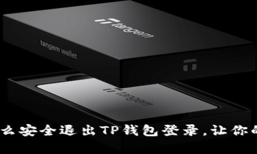全面解析：怎么安全退出TP钱包登录，让你的资产更安全