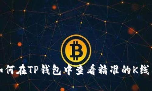 如何在TP钱包中查看精准的K线图