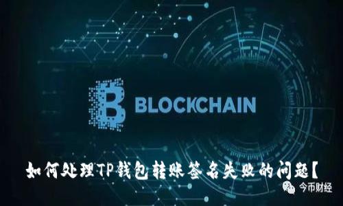 如何处理TP钱包转账签名失败的问题？