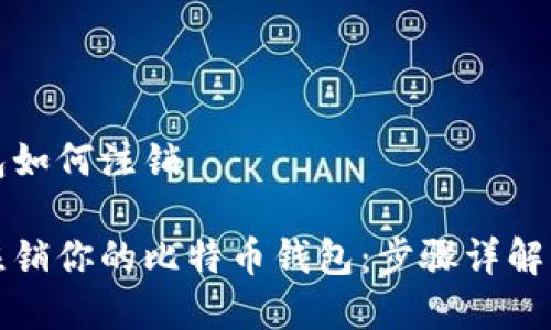 比特币钱包如何注销

如何安全注销你的比特币钱包：步骤详解与注意事项