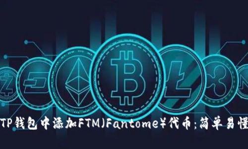 如何在TP钱包中添加FTM（Fantome）代币：简单易懂的步骤
