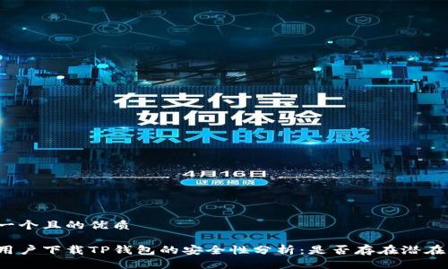 思考一个且的优质

大陆用户下载TP钱包的安全性分析：是否存在潜在风险？