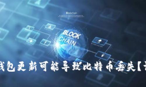 为什么比特币钱包更新可能导致比特币丢失？详解与防范措施