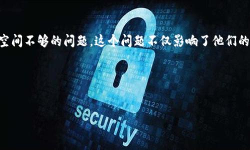 思考用户搜索意图  
在当今数字货币的浪潮中，越来越多的人开始关注比特币及其钱包的使用。比特币钱包作为保存和管理比特币的工具，因其安全性和便利性而受到广泛欢迎。然而，许多用户在使用的过程中会遇到硬盘空间不够的问题。这个问题不仅影响了他们的使用体验，也可能导致他们无法及时交易。这对于刚入门的用户以及长期持有者来说，都是个令人头疼的麻烦。因此，针对这个主题进行  ，帮助用户寻找解决方案，将会大大提高网站的点击率和转化率。

  
为了吸引用户眼球并帮助他们解决问题，一个合适的是非常重要的。以下是一个经过的

巧妙应对比特币钱包硬盘空间不足的实用技巧