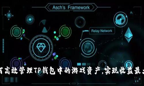 如何高效管理TP钱包中的游戏资产，实现收益最大化