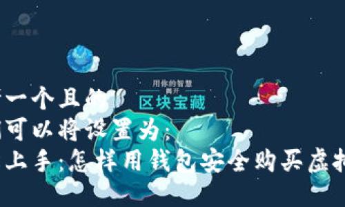 思考一个且的  
我们可以将设置为：  
轻松上手：怎样用钱包安全购买虚拟币？