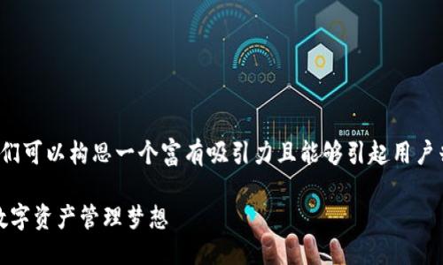 思考一个且的

对于“全球第一大区块链钱包平台”这一主题，我们可以构思一个富有吸引力且能够引起用户兴趣的。以下是我为此主题设计的及相关关键词：

全球最安全、易用的区块链钱包平台：实现您的数字资产管理梦想