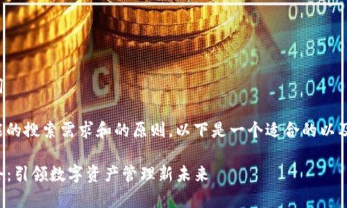 思考和关键词

根据用户可能的搜索需求和的原则，以下是一个适合的以及相关关键词：

TP钱包董事会：引领数字资产管理新未来