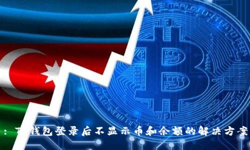 : TP钱包登录后不显示币和余额的解决方案