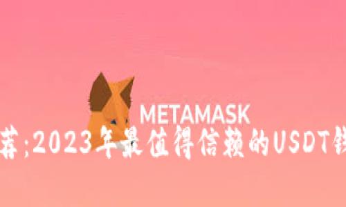优质推荐：2023年最值得信赖的USDT钱包一览