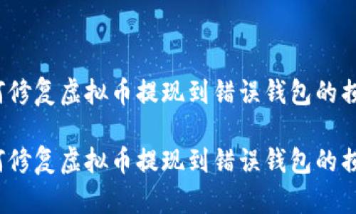 如何修复虚拟币提现到错误钱包的损失？

如何修复虚拟币提现到错误钱包的损失？