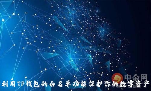   
如何利用TP钱包的白名单功能保护你的数字资产安全