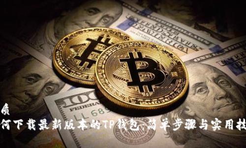 优质  
如何下载最新版本的TP钱包：简单步骤与实用技巧