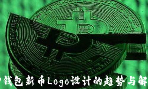 
TP钱包新币Logo设计的趋势与解析
