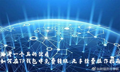 思考一个且的优质  
如何在TP钱包中免费转账：无手续费操作指南