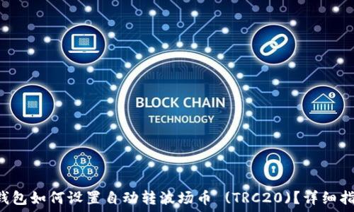   
TP钱包如何设置自动转波场币 (TRC20)？详细指南。