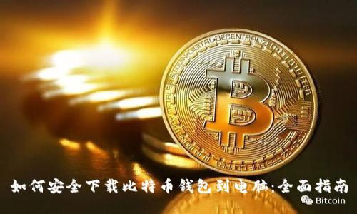 如何安全下载比特币钱包到电脑：全面指南