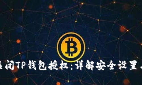 如何完全关闭TP钱包授权：详解安全设置与操作步骤