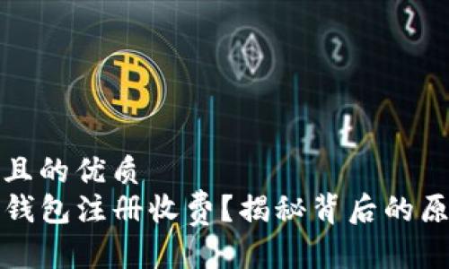 思考一个且的优质
为什么TP钱包注册收费？揭秘背后的原因与影响